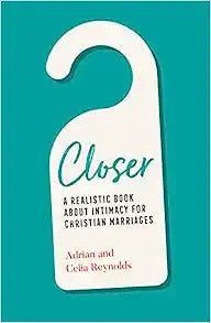 CLOSER: A REALISTIC BOOK ABOUT INTIMACY FOR CHRIST