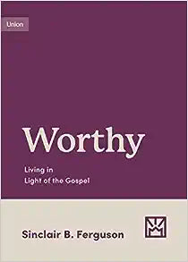 WORTHY LIVING IN THE LIGHT OF THE GOSPEL