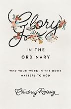 GLORY IN THE ORDINARY WHY YOUR WORK IN THE HOME..