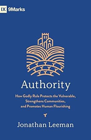 IX MARKS AUTHORITY: HOW GODLY RULE PROTECTS THE VULNERABLE, STRENGTHENS COMMUNITIES, AND PROMOTES HUMAN FLOURISHING