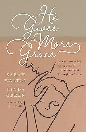 HE GIVES MORE GRACE: 30 REFLECTIONS FOR THE UPS AND DOWNS OF MOTHERHOOD THROUGH THE YEARS
