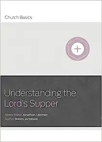 UNDERSTANDING THE LORDS SUPPER 0 CHURCH BASICS