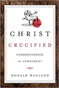 CHRIST CRUCIFIED UNDERSTANDING THE ATONEMENT