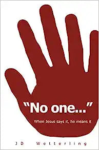 NO ONE WHEN JESUS SAYS IT HE MEANS IT