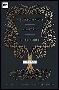RESURRECTION LIFE IN A WORLD OF SUFFERING 1 PETER