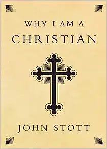WHY I AM A CHRISTIAN JOHN STOTT