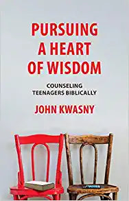 PURSUING A HEART OF WISDOM COUNSELING TEENAGERS