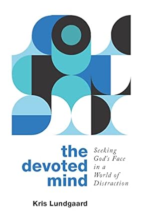 THE DEVOTED MIND: SEEKING GOD'S FACE IN A WORLD OF DISTRACTION