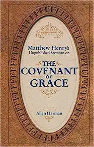 COVENANT OF GRACE MATTHEW HENRY SERMONS