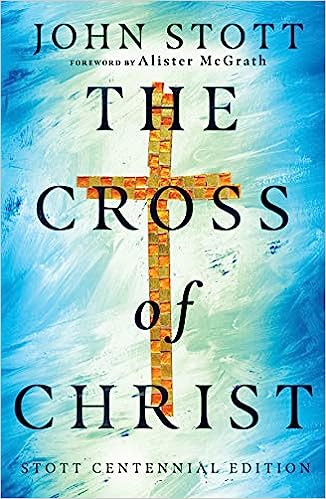 THE CROSS OF CHRIST STOTT CENTENNIAL EDITION