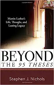 BEYOND THE 95 THESES MARTIN LUTHERS LIFE THOUGHT