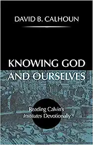 KNOWING GOD & OURSELVES READING CALVINS INSTIT DEVOTIONALLY
