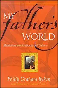 MY FATHERS WORLD MEDITAIONS ON CHRISTIANITY AND CULTURE