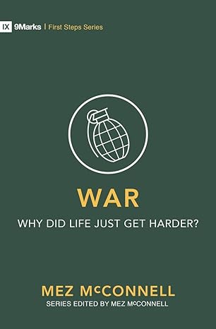 FTT 9MARKS FIRST STEP: WAR WHY DID LIFE JUST GET HARDER?