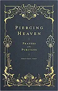 PIERCING HEAVEN PRAYERS OF THE PURITANS