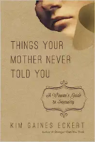 THINGS YOUR MOTHER NEVER TOLD YOU