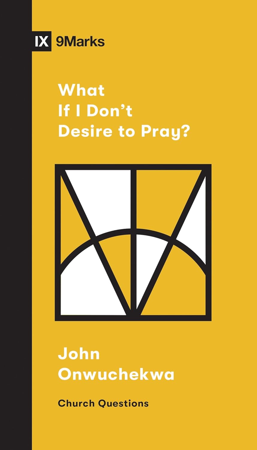 9MARKS CHURCH QUESTIONS WHAT IF I DONT DESIRE TO P