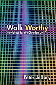 WALK WORTHY GUIDELINES FOR THE CHRISTIAN LIFE