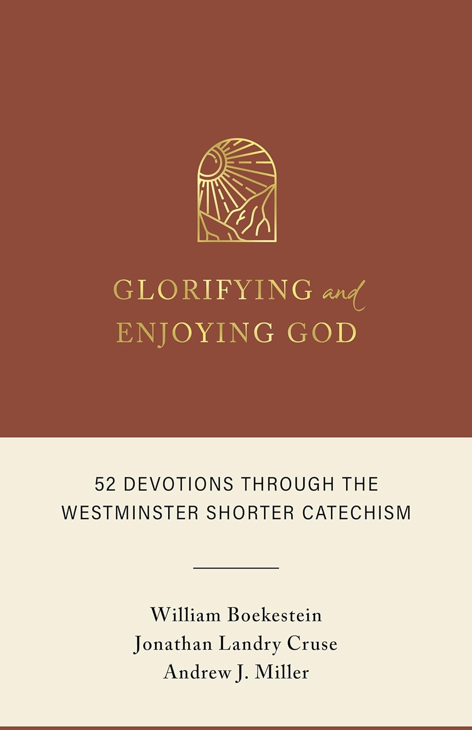GLORIFYING AND ENJOYING GOD: 52 DEVOTIONS THROUGH THE WESTMINSTER SHORTER CATECHISM