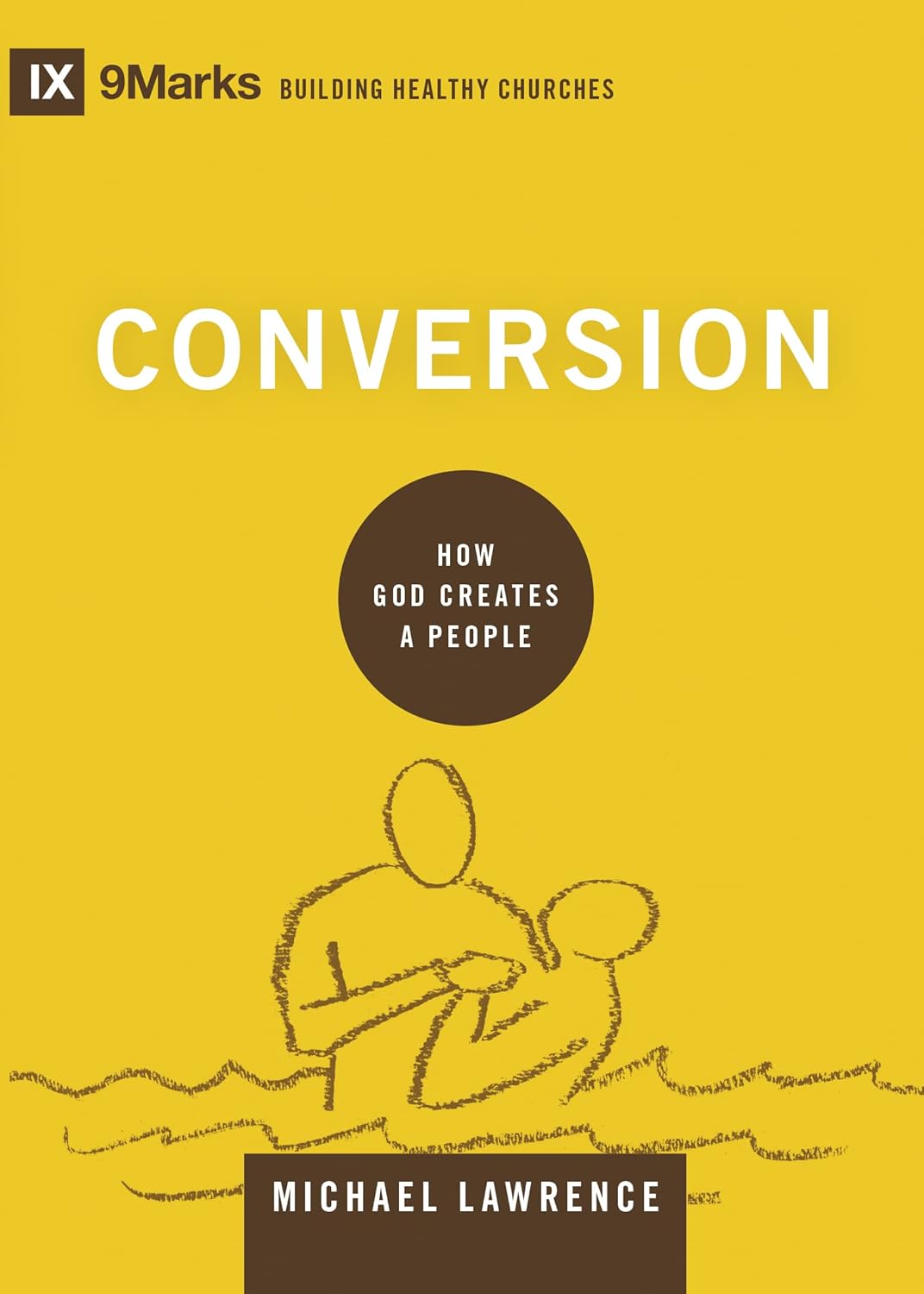 9MARKS BHC CONVERSION HOW GOD CREATES A PEOPLE