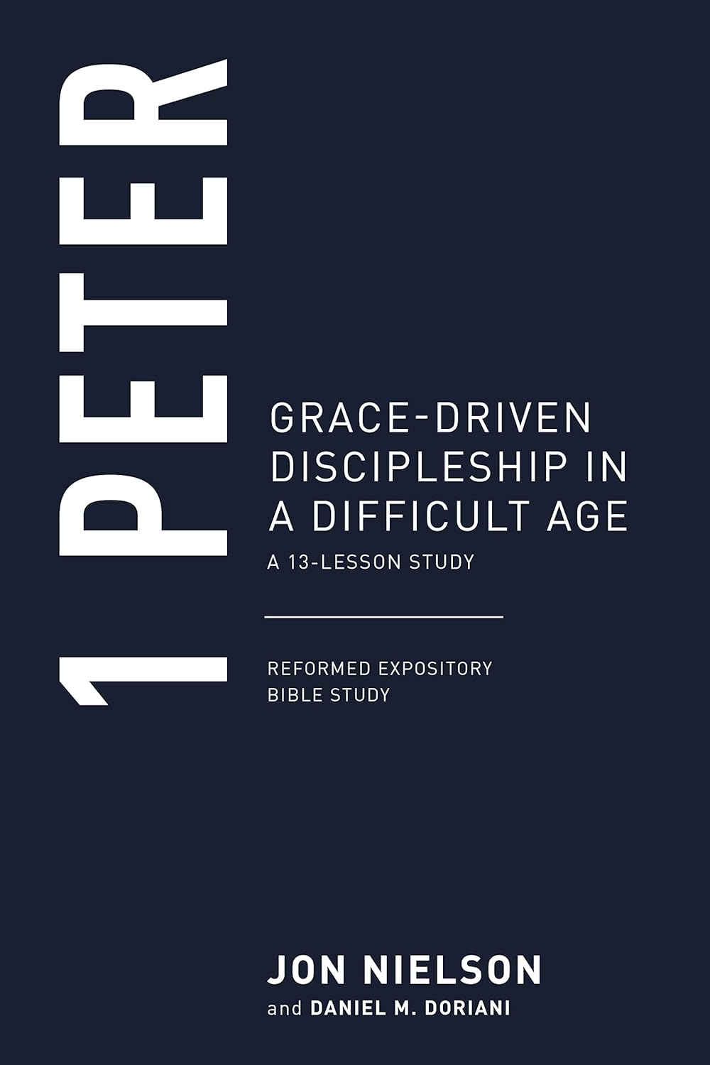 1 PETER: GRACE-DRIVEN DISCIPLESHIP IN A DIFFICULT AGE REFORMED EXPOSITORY BIBLE STUDIES
