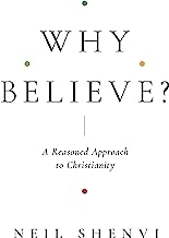 WHY BELIEVE? A REASONED APPROACH TO CHRISTIANITY