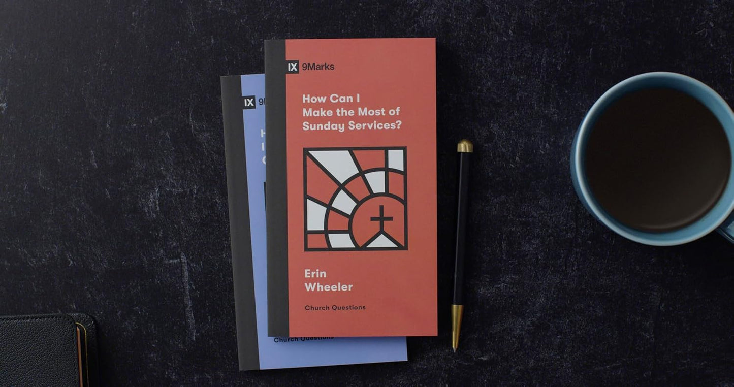 9MARKS CHURCH QUESTIONS HOW CAN I MAKE THE MOST OF SUNDAY SERVICE