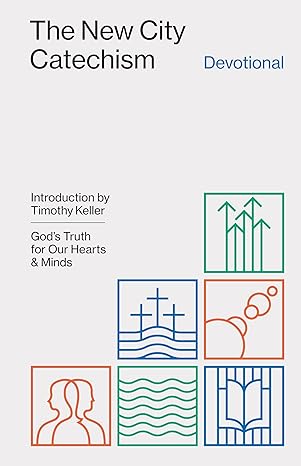THE NEW CITY CATECHISM DEVOTIONAL: GOD'S TRUTH FOR OUR HEARTS AND MINDS
