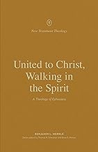 UNITED TO CHRIST, WALKING IN THE SPIRIT: A THEOLOGY OF EPHESIANS