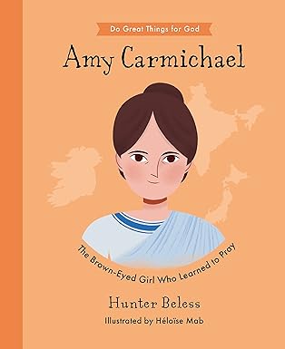 AMY CARMICHAEL: THE BROWN-EYED GIRL WHO LEARNED TO PRAY