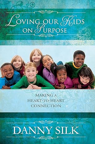 LOVING OUR KIDS ON PURPOSE: MAKING A HEART TO HEART CONNECTION:NMG