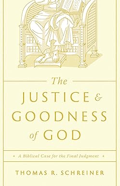 THE JUSTICE AND GOODNESS OF GOD : A BIBLICAL CASE FOR THE FINAL JUDGEMENT