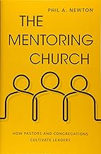 THE MENTORING CHURCH: HOW PASTORS AND CONGREGATIONS CULTIVATE LEADERS