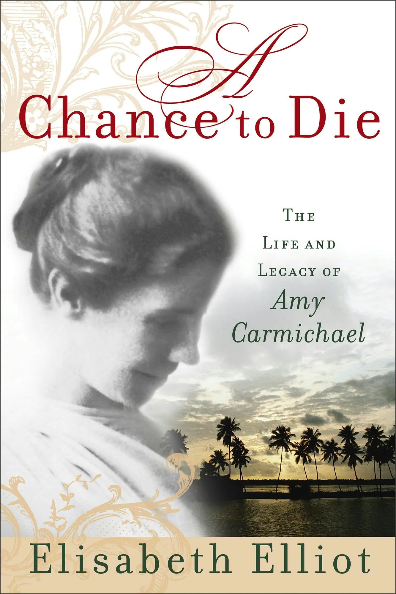 A CHANCE TO DIE LIFE & LEGACY OF AMY CARMICHAEL