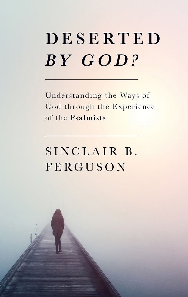 DESERTED BY GOD UNDERSTANDING THE WAYS OF GOD