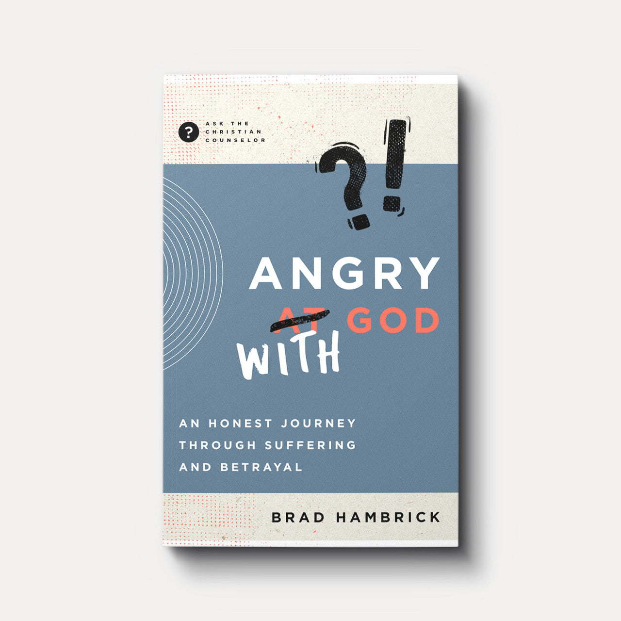 ANGRY WITH GOD AN HONEST JOURNEY THROUGH