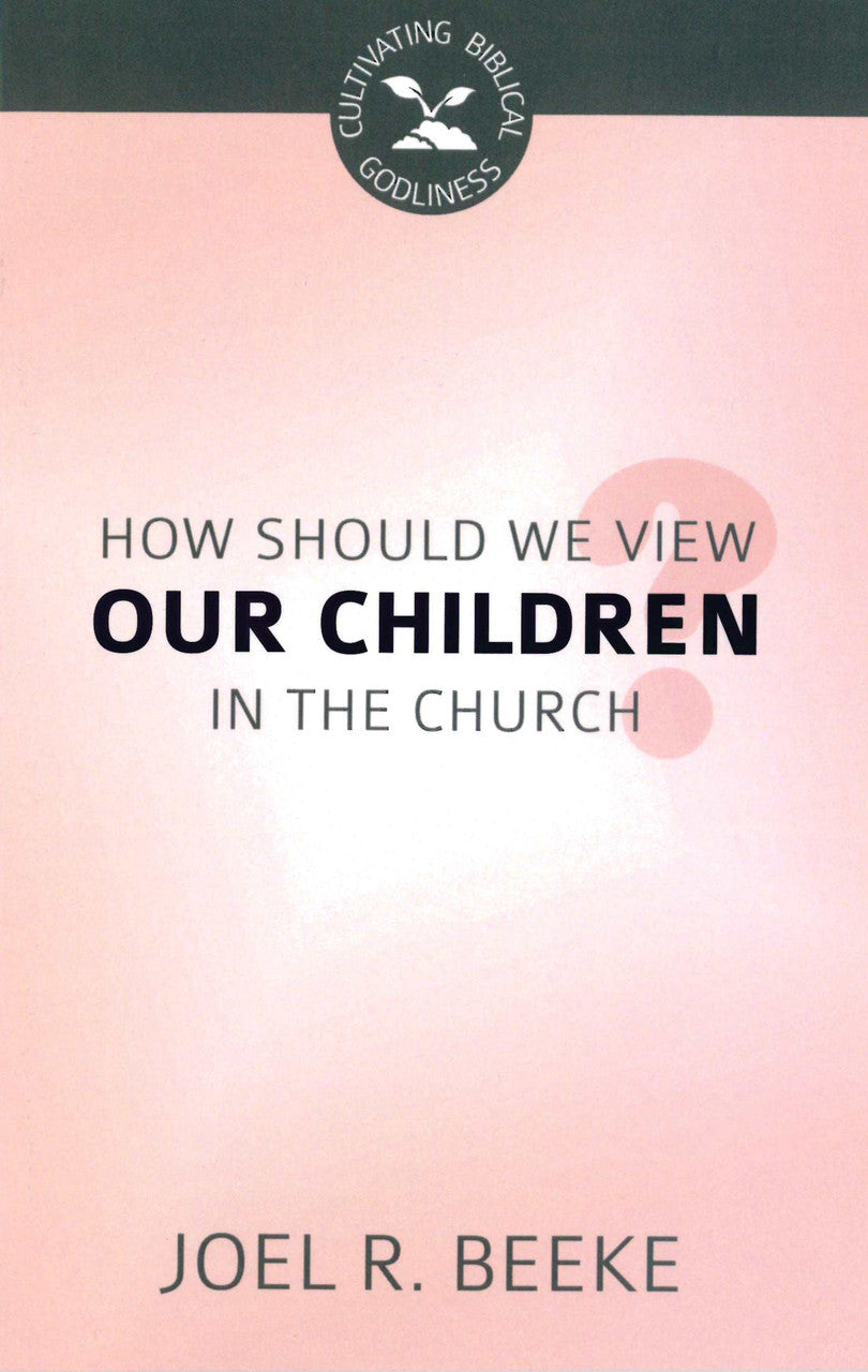 CBG SERIES HOW SHOULD WE VIEW OUR CHILDREN IN THE CHURCH?