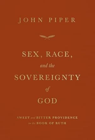 SEX, RACE, AND THE SOVEREIGNTY OF GOD: SWEET AND BITTER PROVIDENCE IN THE BOOK OF RUTH
