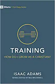 FTT 9MARKS FIRST STEPS: TRAINING HOW DO I GROW?