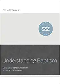 UNDERSTANDING BAPTISM 0 CHURCH BASICS