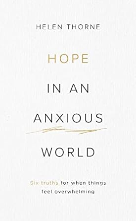 HOPE IN AN ANXIOUS WORLD: 6 TRUTHS FOR WHEN THINGS FEEL OVERWHELMING