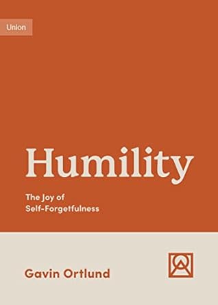 HUMILITY THE JOY OF SELF FORGETFULNESS