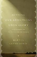 MLJ SETTING OUR AFFECTIONS UPON GLORY0 SERMONS ON GOSPEL