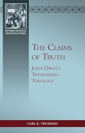 THE CLAIMS OF TRUTH: JOHN OWEN'S TRINITARIAN THEOLOGY (TRUEMAN)