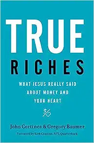 TRUE RICHES WHAT JESUS REALLY SAID ABOUT MONEY