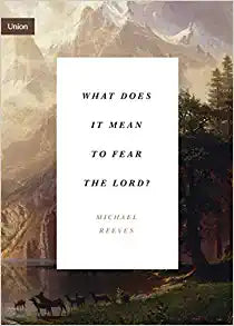 UNION) WHAT DOES IT MEAN TO FEAR THE LORD? CONCISE ED OF REJOICE