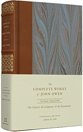 THE CHURCH, THE SCRIPTURES, AND THE SACRAMENTS VOLUME 28 THE COMPLETE WORKS OF JOHN OWEN