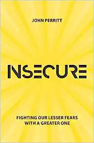 INSECURE 0FIGHTING OUR LESSER FEARS W A GREATER ON