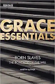 GRACE ESSENTIALS BORN SLAVES BONDAGE OF THE WILL 0 LUTHER