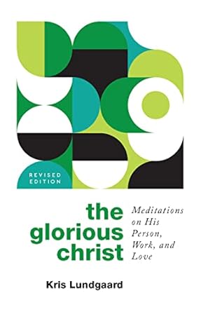 THE GLORIOUS CHRIST: MEDITATIONS ON HIS PERSON, WORK, AND LOVE PB